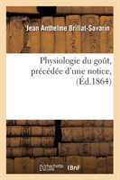 Physiologie Du Go�t, Pr�c�d�e d'Une Notice, (�d.1864)