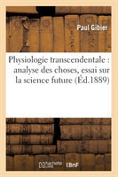 Physiologie Transcendentale: Analyse Des Choses, Essai Sur La Science Future (�d.1889)