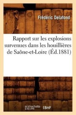Rapport Sur Les Explosions Survenues Dans Les Houillières de Saône-Et-Loire (Éd.1881)