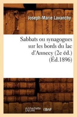 Sabbats Ou Synagogues Sur Les Bords Du Lac d'Annecy (2e �d.) (�d.1896)