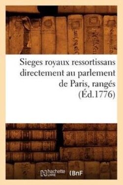 Sieges Royaux Ressortissans Directement Au Parlement de Paris, Rangés (Éd.1776)
