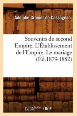 Souvenirs Du Second Empire. l'�tablissement de l'Empire. Le Mariage (�d.1879-1882)