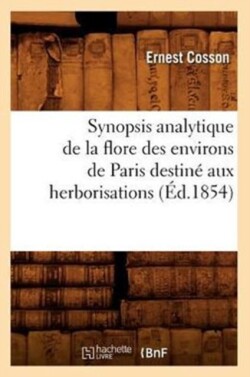 Synopsis Analytique de la Flore Des Environs de Paris Destin� Aux Herborisations (�d.1854)