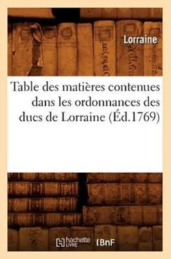 Table Des Matières Contenues Dans Les Ordonnances Des Ducs de Lorraine (Éd.1769)
