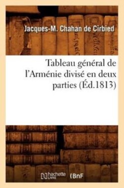 Tableau G�n�ral de l'Arm�nie Divis� En Deux Parties (�d.1813)