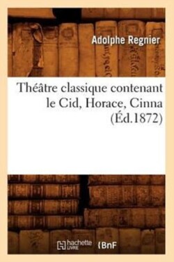 Théâtre Classique Contenant Le Cid, Horace, Cinna (Éd.1872)