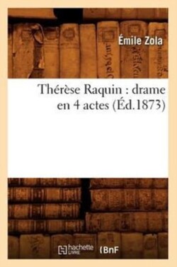 Th�r�se Raquin: Drame En 4 Actes (�d.1873)