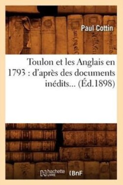 Toulon Et Les Anglais En 1793: d'Apr�s Des Documents In�dits (�d.1898)