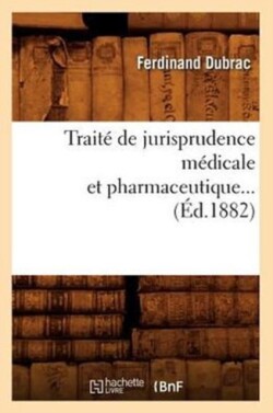 Traité de Jurisprudence Médicale Et Pharmaceutique (Éd.1882)