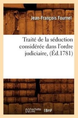 Trait� de la S�duction Consid�r�e Dans l'Ordre Judiciaire, (�d.1781)