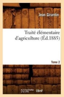 Traité Élémentaire d'Agriculture. Tome 2 (Éd.1885)