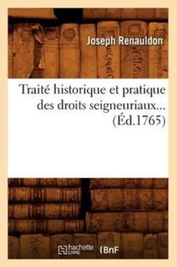 Traité Historique Et Pratique Des Droits Seigneuriaux (Éd.1765)