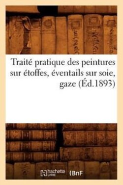 Traité Pratique Des Peintures Sur Étoffes, Éventails Sur Soie, Gaze (Éd.1893)