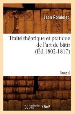 Traité Théorique Et Pratique de l'Art de Bâtir. Tome 2 (Éd.1802-1817)