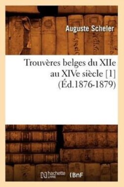 Trouvères Belges Du Xiie Au Xive Siècle [1] (Éd.1876-1879)
