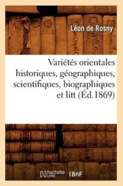 Vari�t�s Orientales Historiques, G�ographiques, Scientifiques, Biographiques Et Litt (�d.1869)