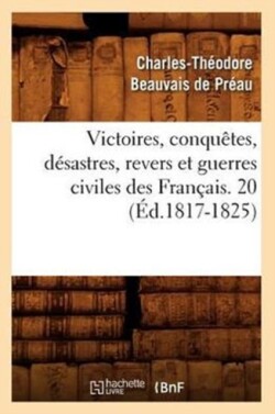Victoires, Conquêtes, Désastres, Revers Et Guerres Civiles Des Français. 20 (Éd.1817-1825)