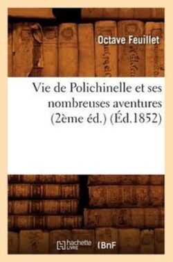 Vie de Polichinelle Et Ses Nombreuses Aventures (2�me �d.) (�d.1852)
