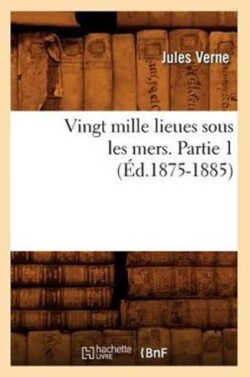 Vingt Mille Lieues Sous Les Mers. Partie 1 (�d.1875-1885)