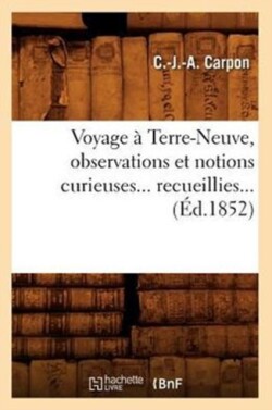 Voyage À Terre-Neuve, Observations Et Notions Curieuses Recueillies (Éd.1852)
