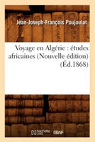 Voyage En Algérie: Études Africaines (Nouvelle Édition) (Éd.1868)