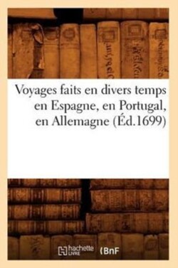 Voyages Faits En Divers Temps En Espagne, En Portugal, En Allemagne (Éd.1699)