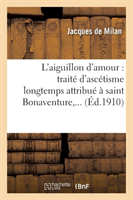 L'Aiguillon d'Amour: Traité d'Ascétisme Longtemps Attribué À Saint Bonaventure, ...