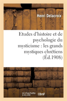Etudes d'Histoire Et de Psychologie Du Mysticisme: Les Grands Mystiques Chr�tiens