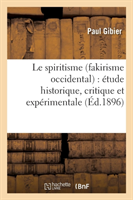 Le Spiritisme (Fakirisme Occidental): �tude Historique, Critique Et Exp�rimentale