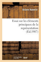 Essai Sur Les �l�ments Principaux de la Repr�sentation: Th�se Pr�sent�e � La Facult� Des Lettres