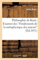 Philosophie de Kant Examen Des Fondements de la M�taphysique Des Moeurs