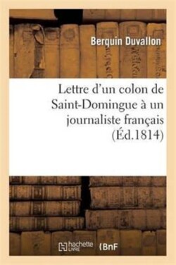 Lettre d'Un Colon de Saint-Domingue � Un Journaliste Fran�ais, Ou R�ponse Aux Provocations