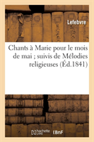 Chants À Marie Pour Le Mois de Mai Suivis de Mélodies Religieuses