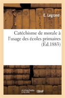 Catéchisme de Morale À l'Usage Des Écoles Primaires (Cours Supérieur Et Cours Complémentaire)