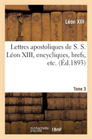 Lettres Apostoliques de S. S. Léon XIII, Encycliques, Brefs, Etc. Tome 3