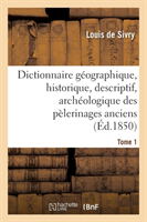 Dictionnaire G�ographique, Historique, Descriptif, Arch�ologique. T. 1 A-M