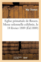 Eglise Primatiale de Rouen. Messe Solennelle Célébrée, Le 14 Février 1889, Pour Les Soldats