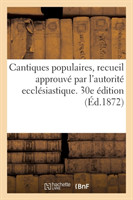 Cantiques Populaires, Recueil Approuvé Par l'Autorité Ecclésiastique. 30e Édition J. M. J. V.