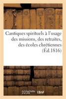 Cantiques Spirituels À l'Usage Des Missions, Des Retraites, Des Écoles Chrétiennes