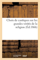 Choix de Cantiques Sur Les Grandes Vérités de la Religion