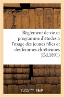 Règlement de Vie Et Programme d'Études À l'Usage Des Jeunes Filles Et Des Femmes Chrétiennes