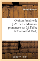 Oraison Funèbre de J.-M. de la Mennais, Prononcée Par M. l'Abbé Belouino, Dans La Chapelle