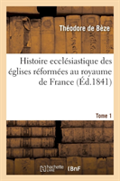 Histoire Eccl�siastique Des �glises R�form�es Au Royaume de France. T.1