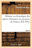 Histoire Ecclésiastique Des Églises Réformées Au Royaume de France. T.3