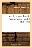 Vie de la Soeur Rosalie (Jeanne-Marie Rendu), de la Congrégation de St-Vincent-De-Paul