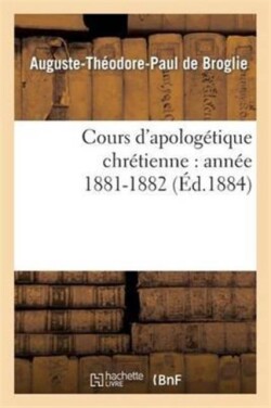 Cours d'Apologétique Chrétienne: Année 1881-1882