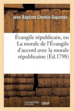 Évangile Républicain, Ou La Morale de l'Évangile d'Accord Avec La Morale Républicaine