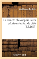 La Saincte Philosophie: Avec Plusieurs Traitez de Piété