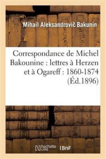 Correspondance de Michel Bakounine: Lettres � Herzen Et � Ogareff: 1860-1874
