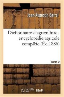Dictionnaire d'Agriculture: Encyclop�die Agricole Compl�te. Tome 2 (C-F)